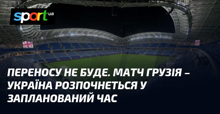 Переносу не відбудеться. Матч між Грузією та Україною стартує у запланований час.